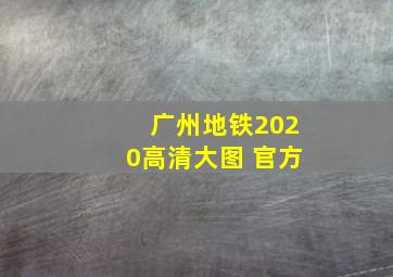 广州地铁2020高清大图 官方